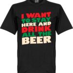 I Want To Stay Here And Drink All The Beer T-Shirt - Zwart - XS