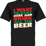 I Want To Stay Here And Drink All The Beer T-Shirt - Zwart - XXXXL