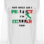 Not Only am I Perfect, I'm Italian Too! Longsleeve T-Shirt - M